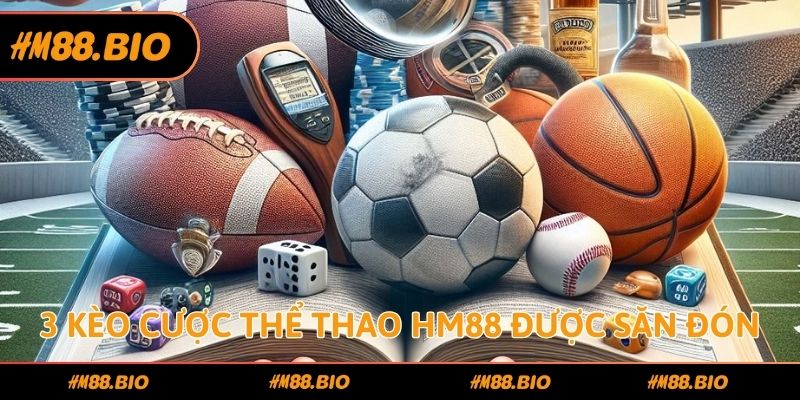 3 kèo cược thể thao HM88 được săn đón