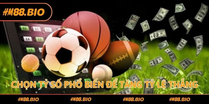 Chọn tỷ số phổ biến để tăng tỷ lệ thắng