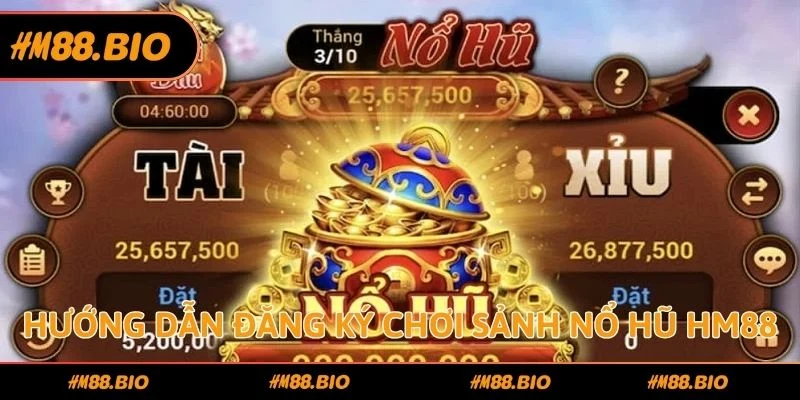 Hướng dẫn đăng ký chơi sảnh nổ hũ HM88