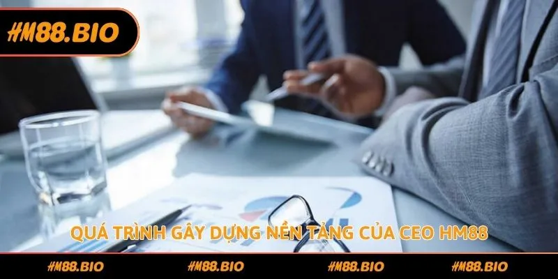 Quá trình gây dựng nền tảng của CEO HM88