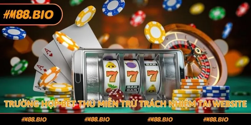 Trường hợp bet thủ miễn trừ trách nhiệm tại website