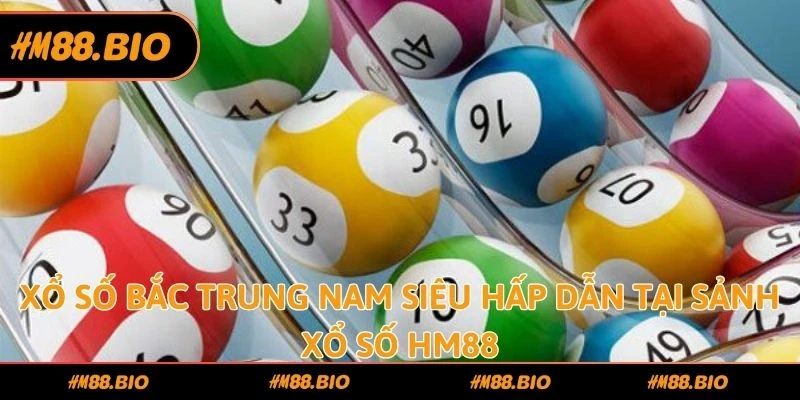 Xổ số Bắc Trung Nam siêu hấp dẫn tại sảnh xổ số HM88